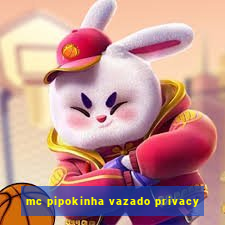 mc pipokinha vazado privacy